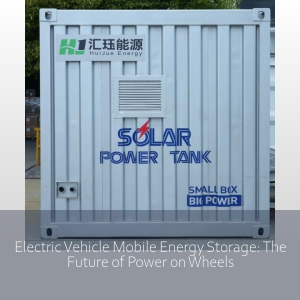 Electric Vehicle Mobile Energy Storage: The Future of Power on Wheels